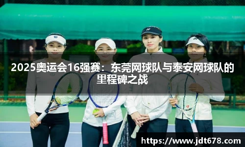 2025奥运会16强赛：东莞网球队与泰安网球队的里程碑之战