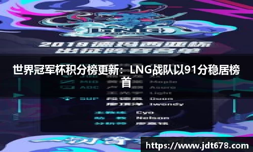 世界冠军杯积分榜更新：LNG战队以91分稳居榜首
