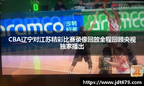 CBA辽宁对江苏精彩比赛录像回放全程回顾央视独家播出